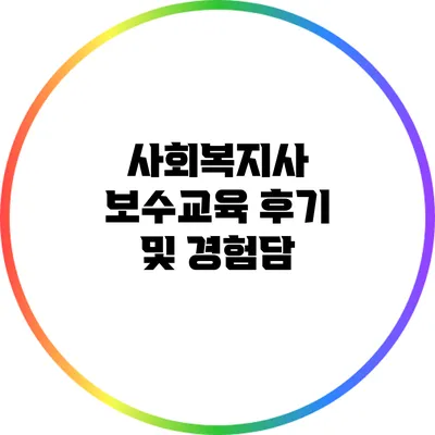 사회복지사 보수교육 후기 및 경험담