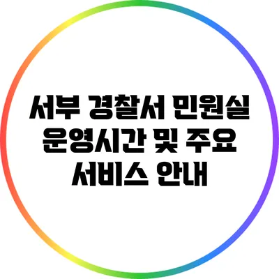 서부 경찰서 민원실 운영시간 및 주요 서비스 안내