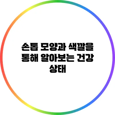 손톱 모양과 색깔을 통해 알아보는 건강 상태