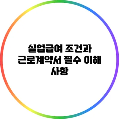 실업급여 조건과 근로계약서: 필수 이해 사항