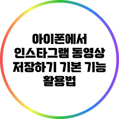 아이폰에서 인스타그램 동영상 저장하기: 기본 기능 활용법