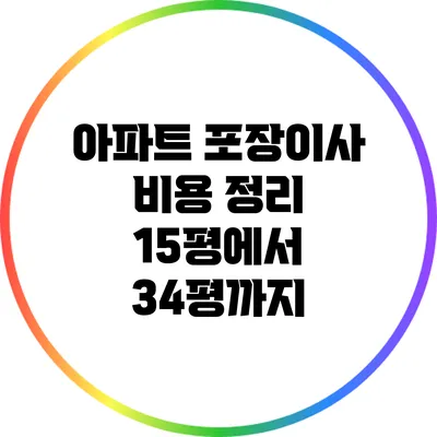 아파트 포장이사 비용 정리: 15평에서 34평까지