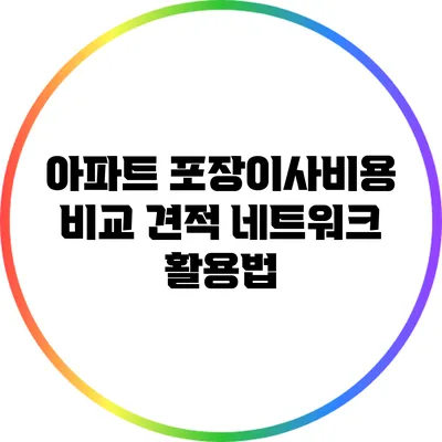 아파트 포장이사비용 비교 견적 네트워크 활용법