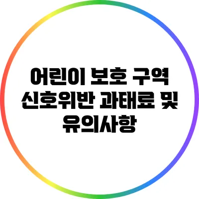 어린이 보호 구역 신호위반 과태료 및 유의사항