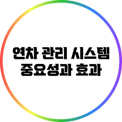 연차 관리 시스템: 중요성과 효과