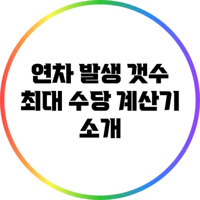 연차 발생 갯수 최대 수당 계산기 소개