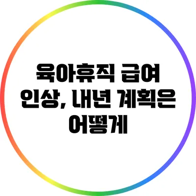 육아휴직 급여 인상, 내년 계획은 어떻게?