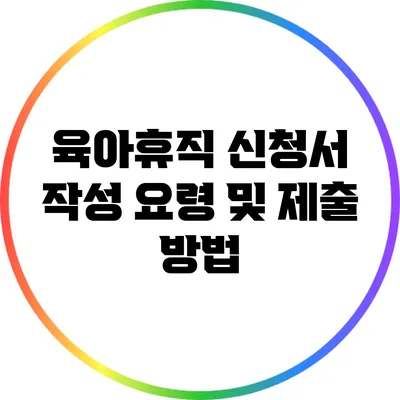 육아휴직 신청서 작성 요령 및 제출 방법