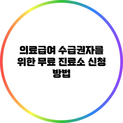의료급여 수급권자를 위한 무료 진료소 신청 방법