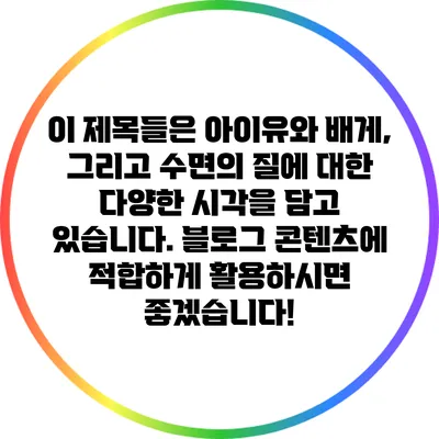 이 제목들은 아이유와 배게, 그리고 수면의 질에 대한 다양한 시각을 담고 있습니다. 블로그 콘텐츠에 적합하게 활용하시면 좋겠습니다!