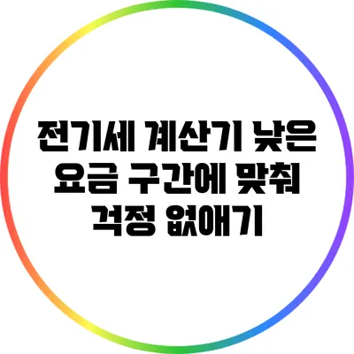 전기세 계산기: 낮은 요금 구간에 맞춰 걱정 없애기