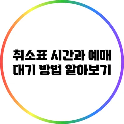 취소표 시간과 예매 대기 방법 알아보기