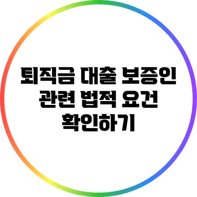 퇴직금 대출 보증인 관련 법적 요건 확인하기