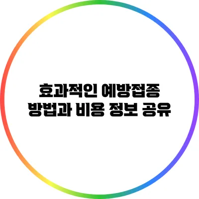 효과적인 예방접종 방법과 비용 정보 공유