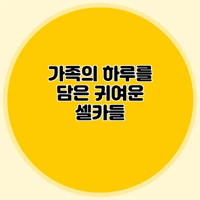 가족의 하루를 담은 귀여운 셀카들