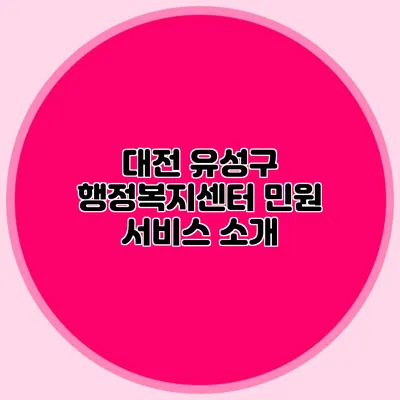 대전 유성구 행정복지센터 민원 서비스 소개