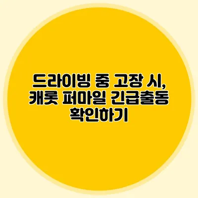 드라이빙 중 고장 시, 캐롯 퍼마일 긴급출동 확인하기