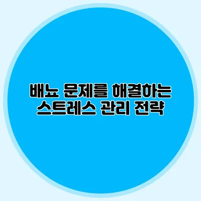 배뇨 문제를 해결하는 스트레스 관리 전략