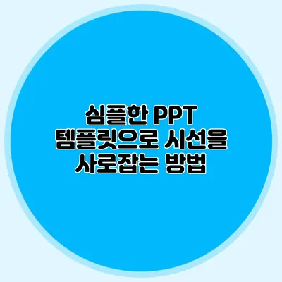 심플한 PPT 템플릿으로 시선을 사로잡는 방법