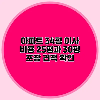 아파트 34평 이사 비용: 25평과 30평 포장 견적 확인