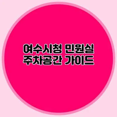여수시청 민원실 주차공간 가이드