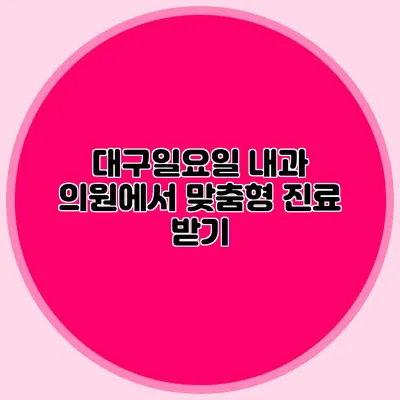 대구일요일 내과 의원에서 맞춤형 진료 받기
