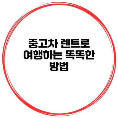 중고차 렌트로 여행하는 똑똑한 방법