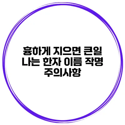 흉하게 지으면 큰일 나는 한자 이름 작명 주의사항